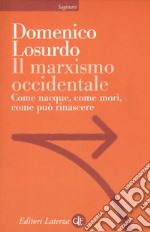 Il marxismo occidentale. Come nacque, come morì, come può rinascere libro