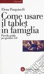 Come usare il tablet in famiglia. Piccola guida per genitori 3.0 libro