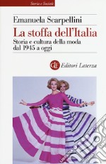 La stoffa dell'Italia. Storia e cultura della moda dal 1945 a oggi libro