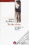 Tra due divise. La Grande Guerra degli italiani d'Austria libro di Di Michele Andrea