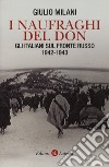 I naufraghi del Don. Gli italiani sul fronte russo. 1942-1943 libro di Milani Giulio