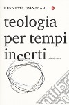 Teologia per tempi incerti libro