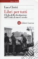 Libri per tutti. L'Italia della divulgazione dall'Unità al nuovo secolo libro