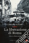 La liberazione di Roma. Alleati e Resistenza libro di Ranzato Gabriele