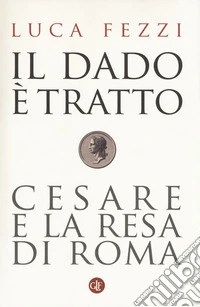 Il dado è tratto. Cesare e la resa di Roma