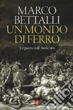 Un mondo di ferro. La guerra nell'antichità libro