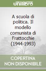 A scuola di politica. Il modello comunista di Frattocchie (1944-1993) libro