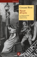 Mozart all'opera. Le nozze di Figaro. Don Giovanni. Così fan tutte libro