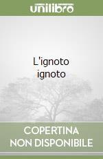 L'ignoto ignoto