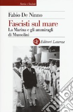 Fascisti sul mare. La Marina e gli ammiragli di Mussolini libro