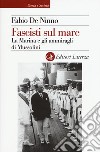 Fascisti sul mare. La Marina e gli ammiragli di Mussolini libro di De Ninno Fabio