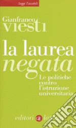 La laurea negata. Le politiche contro l'istruzione universitaria libro