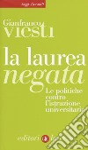 La laurea negata. Le politiche contro l'istruzione universitaria libro di Viesti Gianfranco