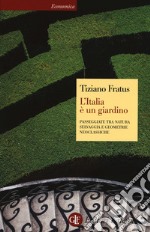 L'Italia è un giardino. Passeggiate tra natura selvaggia e geometrie neoclassiche libro