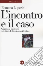 L'incontro e il caso. Narrazioni moderne e destino dell'uomo occidentale libro