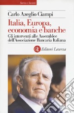 Italia, Europa, economia e banche. Gli interventi alle Assemblee dell'Associazione bancaria italiana libro