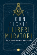 I liberi muratori. Storia mondiale della Massoneria libro