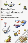 Miraggi alimentari. 99 idee sbagliate su cosa e come mangiamo libro di Ticca Marcello