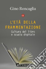 L'età della frammentazione. Cultura del libro e scuola digitale libro