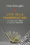 L'età della frammentazione. Cultura del libro e scuola digitale libro di Roncaglia Gino