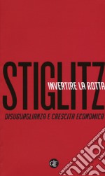 Invertire la rotta. Disuguaglianza e crescita economica libro