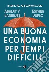 Una buona economia per tempi difficili libro di Banerjee Abhijit Vinayak Duflo Esther