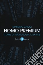 Homo premium. Come la tecnologia ci divide libro