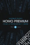 Homo premium. Come la tecnologia ci divide libro