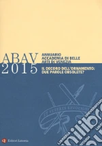 Annuario accademia di Belle arti di Venezia 2015. Il decoro dell'ornamento: due parole obsolete? libro