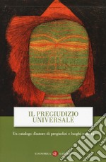 Il pregiudizio universale. Un catalogo d'autore di pregiudizi e luoghi comuni libro