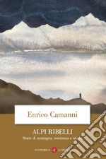 Alpi ribelli. Storie di montagna, resistenza e utopia libro