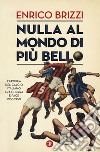 Nulla al mondo di più bello. L'epopea del calcio italiano fra guerra e pace 1938-1950 libro