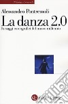 La danza 2.0. Paesaggi coreografici del nuovo millennio libro