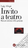 Invito a teatro. Manuale minimo dello spettatore libro