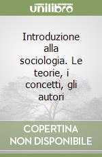 Introduzione alla sociologia. Le teorie, i concetti, gli autori libro