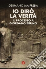 Io dirò la verità. Il processo a Giordano Bruno libro