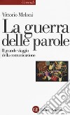 La guerra delle parole. Il grande viaggio della comunicazione libro