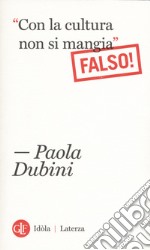 «Con la cultura non si mangia» Falso! libro