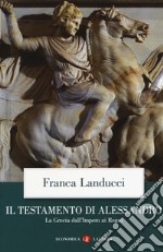 Il testamento di Alessandro. La Grecia dall'impero ai regni libro