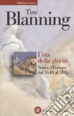 L'età della gloria. Storia d'Europa dal 1648 al 1815 libro