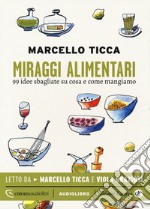 Miraggi alimentari. 99 idee sbagliate su cosa e come mangiamo letto da Marcello Ticca e Viola Graziosi. Audiolibro. CD Audio formato MP3. Ediz. integrale libro