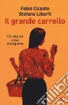 Il grande carrello. Chi decide cosa mangiamo libro di Ciconte Fabio Liberti Stefano