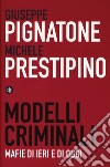 Modelli criminali. Mafie di ieri e di oggi libro di Pignatone Giuseppe Prestipino Michele