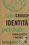 Identità perdute. Globalizzazione e nazionalismo libro di Crouch Colin
