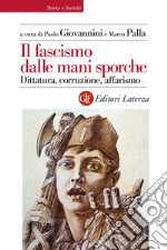 Il fascismo dalle mani sporche. Dittatura, corruzione, affarismo libro