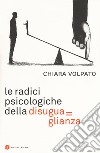 Le radici psicologiche della disuguaglianza libro di Volpato Chiara