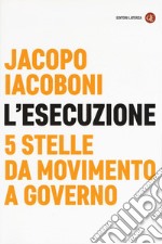 L'esecuzione. 5 Stelle da Movimento a governo libro