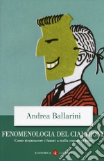 Fenomenologia del cialtrone. Come riconoscere i buoni a nulla capaci di tutto libro