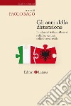 Gli anni della distensione. Le relazioni italiano-albanesi nella fase centrale della Guerra fredda libro