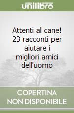 Attenti al cane! 23 racconti per aiutare i migliori amici dell'uomo libro